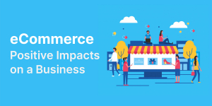 Ecommerce - Positive Impacts on a Business